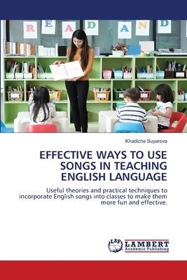 EFFECTIVE WAYS TO USE SONGS IN TEACHING ENGLISH LANGUAGE: Useful theories and practical techniques to incorporate English songs into classes to make them more fun and effective.