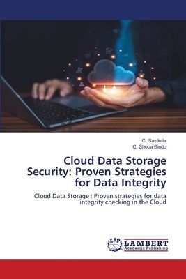 Cloud Data Storage Security: Proven Strategies for Data Integrity: Cloud Data Storage : Proven strategies for data integrity checking in the Cloud