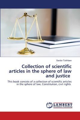 Collection of scientific articles in the sphere of law and justice: This book consists of a collection of scientific articles in the sphere of law, Constitution, civil rights