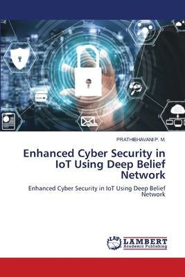 Enhanced Cyber Security in IoT Using Deep Belief Network: Enhanced Cyber Security in IoT Using Deep BeliefNetwork
