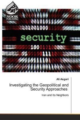 Investigating the Geopolitical and Security Approaches: Iran and Its Neighbors