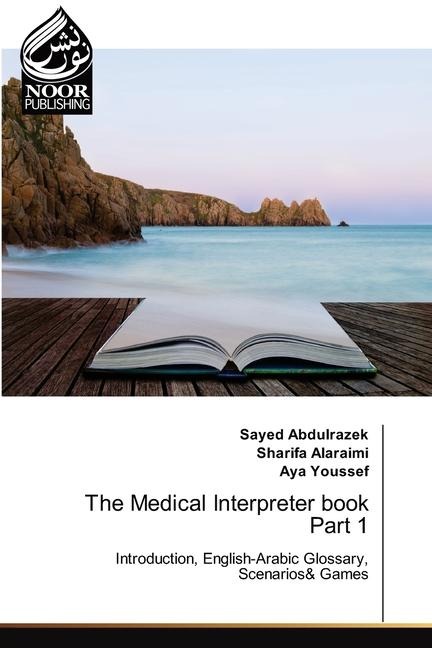 The Medical Interpreter book Part 1: Introduction, English-Arabic Glossary, Scenarios& Games
