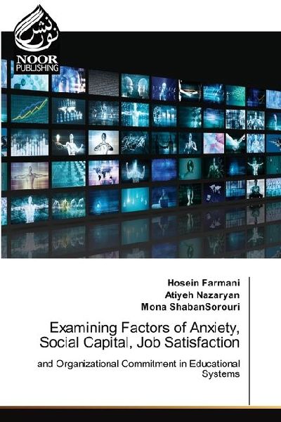 Examining Factors of Anxiety, Social Capital, Job Satisfaction: and Organizational Commitment in Educational Systems