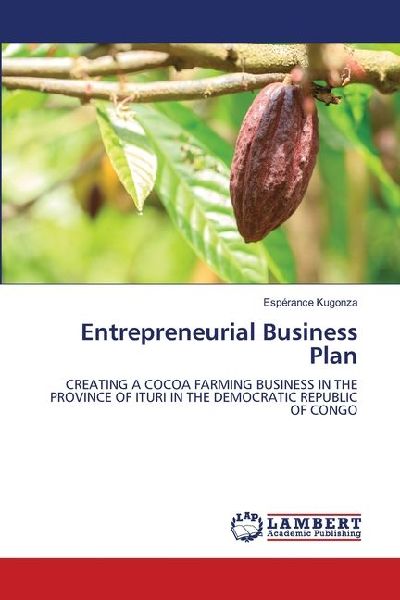 Entrepreneurial Business Plan: CREATING A COCOA FARMING BUSINESS IN THE PROVINCE OF ITURI IN THE DEMOCRATIC REPUBLIC OF CONGO