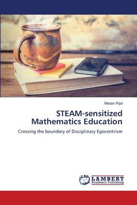 STEAM-sensitized Mathematics Education: Crossing the boundary of Disciplinary Egocentrism