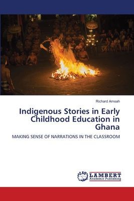 Indigenous Stories in Early Childhood Education in Ghana: MAKING SENSE OF NARRATIONS IN THE CLASSROOM