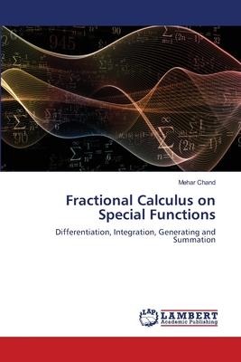 Fractional Calculus on Special Functions: Differentiation, Integration, Generating and Summation