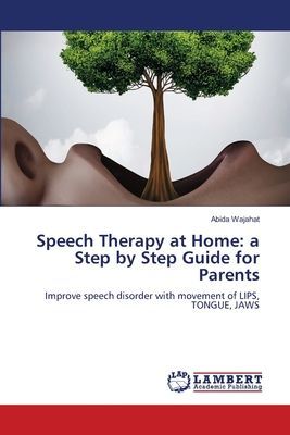 Speech Therapy at Home: a Step by Step Guide for Parents: Improve speech disorder with movement of LIPS, TONGUE, JAWS