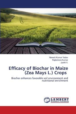 Efficacy of Biochar in Maize (Zea Mays L.) Crops: Biochar enhances favorable soil environment and nutritional enrichment