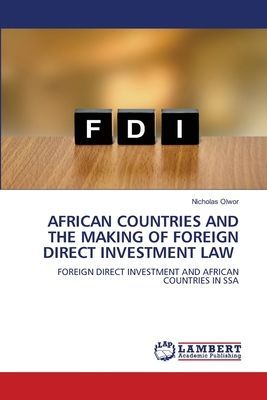 AFRICAN COUNTRIES AND THE MAKING OF FOREIGN DIRECT INVESTMENT LAW: FOREIGN DIRECT INVESTMENT AND AFRICAN COUNTRIES IN SSA