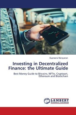 Investing in Decentralized Finance: the Ultimate Guide: Best Money Guide to Bitcoins, NFTts, Cryptoart, Ethereum and Blockchain