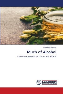 Much of Alcohol: A book on Alcohol, Its Misuse and Effects