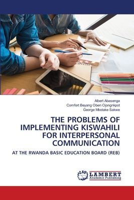 THE PROBLEMS OF IMPLEMENTING KISWAHILI FOR INTERPERSONAL COMMUNICATION: AT THE RWANDA BASIC EDUCATION BOARD (REB)