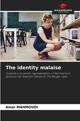 The identity malaise: Towards a novelistic representation of the hybrid in postcolonial Algerian literature: the Berger case.