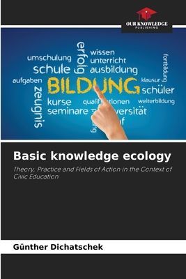 Basic knowledge ecology: Theory, Practice and Fields of Action in the Context of Civic Education