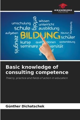 Basic knowledge of consulting competence: Theory, practice and fields of action in education