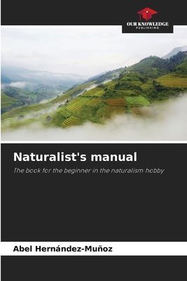 Naturalists manual: The book for the beginner in the naturalism hobby