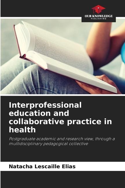 Interprofessional education and collaborative practice in health: Postgraduate academic and research view, through a multidisciplinary pedagogical collective