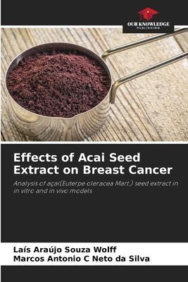 Effects of Acai Seed Extract on Breast Cancer: Analysis of açaí(Euterpe oleracea Mart.) seed extract in in vitro and in vivo models