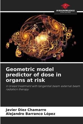 Geometric model predictor of dose in organs at risk: in breast treatment with tangential beam external beam radiation therapy