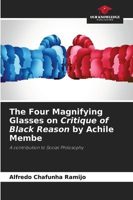 The Four Magnifying Glasses on Critique of Black Reason by Achile Membe: A contribution to Social Philosophy