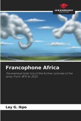Francophone Africa: The eventual total loss of the former colonies of the zone, From 1870 to 2022