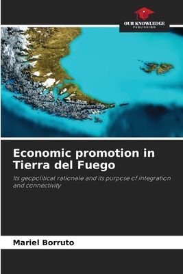 Economic promotion in Tierra del Fuego: Its geopolitical rationale and its purpose of integration and connectivity