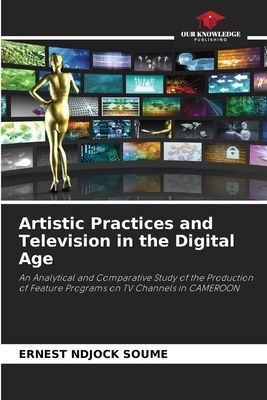 Artistic Practices and Television in the Digital Age: An Analytical and Comparative Study of the Production of Feature Programs on TV Channels in CAMEROON