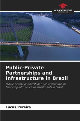 Public-Private Partnerships and Infrastructure in Brazil: Public-private partnerships as an alternative for financing infrastructure investments in Brazil