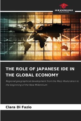 THE ROLE OF JAPANESE IDE IN THE GLOBAL ECONOMY: Regional geographical development from the Meiji Restoration to the beginning of the New Millennium