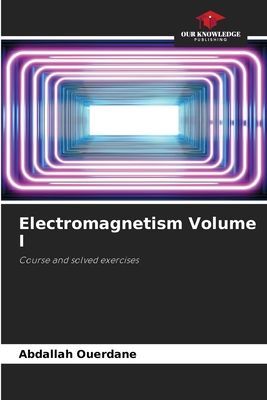 Electromagnetism Volume I: Course and solved exercises