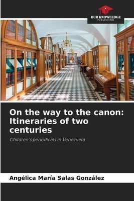 On the way to the canon: Itineraries of two centuries: Childrens periodicals in Venezuela