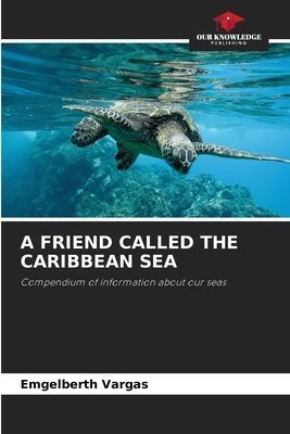 A FRIEND CALLED THE CARIBBEAN SEA: Compendium of information about our seas