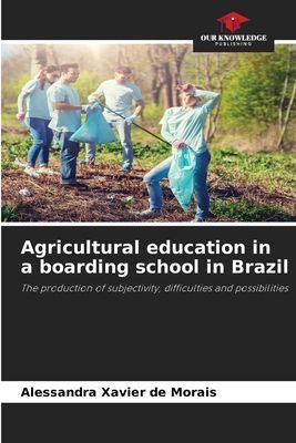 Agricultural education in a boarding school in Brazil: The production of subjectivity, difficulties and possibilities