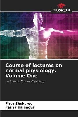 Course of lectures on normal physiology. Volume One: Lectures on Normal Physiology