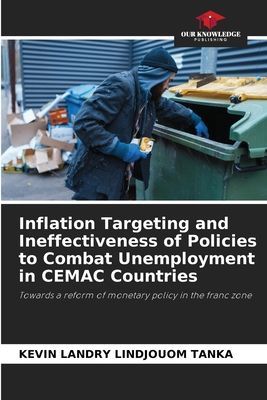 Inflation Targeting and Ineffectiveness of Policies to Combat Unemployment in CEMAC Countries: Towards a reform of monetary policy in the franc zone