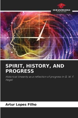 SPIRIT, HISTORY, AND PROGRESS: Historical linearity as a reflection of progress in G. W. F. Hegel
