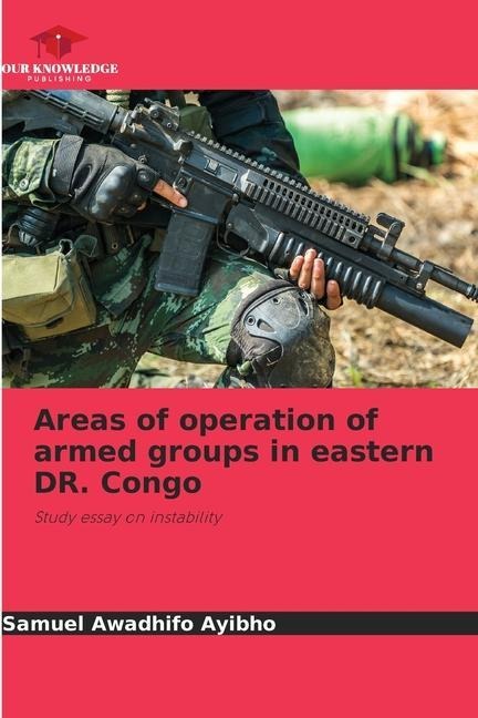 Areas of operation of armed groups in eastern DR. Congo: Study essay on instability