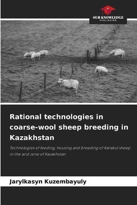 Rational technologies in coarse-wool sheep breeding in Kazakhstan: Technologies of feeding, housing and breeding of Karakul sheep in the arid zone of Kazakhstan