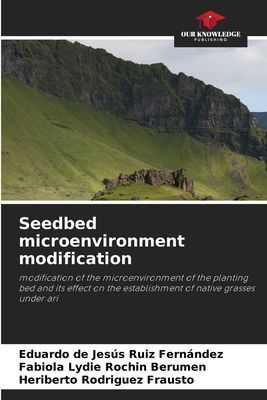 Seedbed microenvironment modification: modification of the microenvironment of the planting bed and its effect on the establishment of native grasses under ari