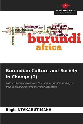 Burundian Culture and Society in Change (2): From customary investiture to voting: a synoptic reading of traditional and contemporary Bashingantahe