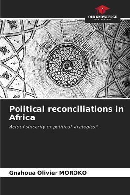 Political reconciliations in Africa: Acts of sincerity or political strategies?