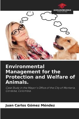 Environmental Management for the Protection and Welfare of Animals.: Case Study in the Mayors Office of the City of Monteria, Córdoba, Colombia.