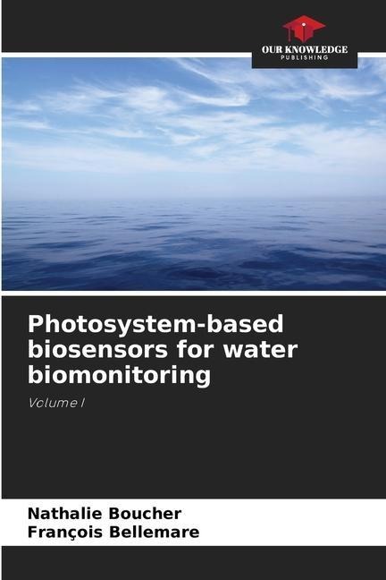 Photosystem-based biosensors for water biomonitoring: Volume I