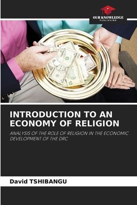 INTRODUCTION TO AN ECONOMY OF RELIGION: ANALYSIS OF THE ROLE OF RELIGION IN THE ECONOMIC DEVELOPMENT OF THE DRC