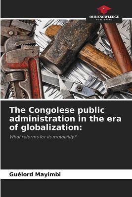 The Congolese public administration in the era of globalization:: What reforms for its mutability?