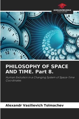 PHILOSOPHY OF SPACE AND TIME. Part 8.: Human Evolution in a Changing System of Space-Time Coordinates