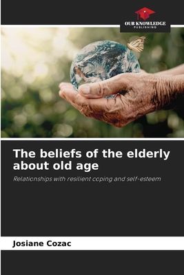 The beliefs of the elderly about old age: Relationships with resilient coping and self-esteem