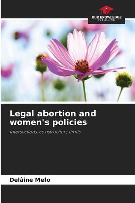 Legal abortion and womens policies: Intersections, construction, limits