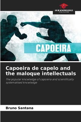 Capoeira de capelo and the maloque intellectuals: The popular knowledge of capoeira and scientifically systematised knowledge